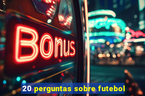 20 perguntas sobre futebol